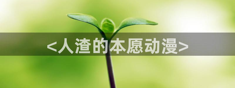 age动漫：<人渣的本愿动漫>